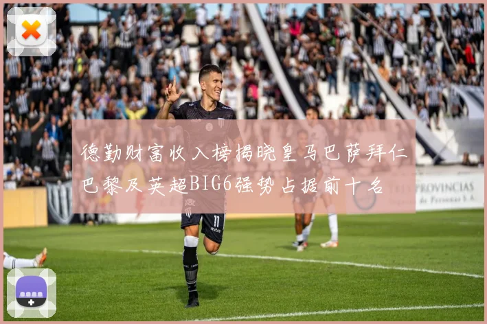 德勤财富收入榜揭晓皇马巴萨拜仁巴黎及英超BIG6强势占据前十名