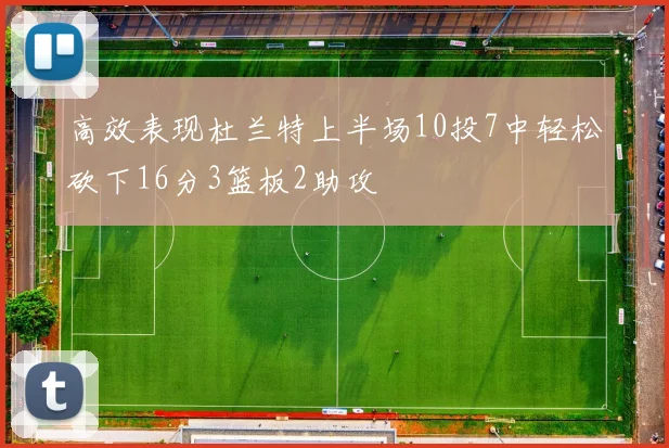 高效表现杜兰特上半场10投7中轻松砍下16分3篮板2助攻