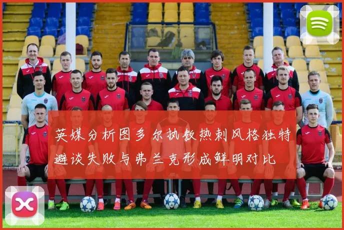 英媒分析图多尔执教热刺风格独特避谈失败与弗兰克形成鲜明对比