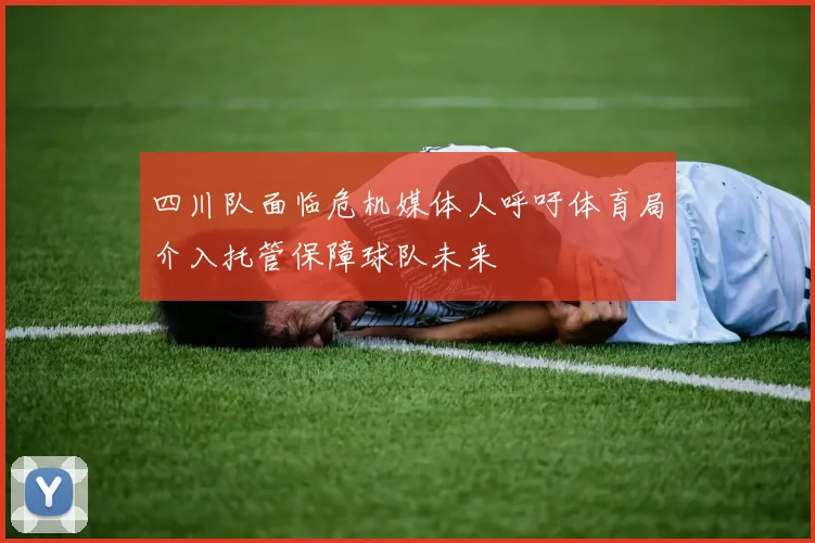 四川队面临危机媒体人呼吁体育局介入托管保障球队未来