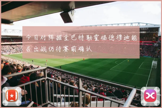今日对阵掘金巴特勒霍福德穆迪能否出战仍待赛前确认