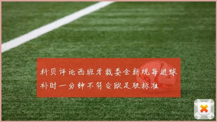 科贝评论西班牙裁委会新规每进球补时一分钟不符合欧足联标准